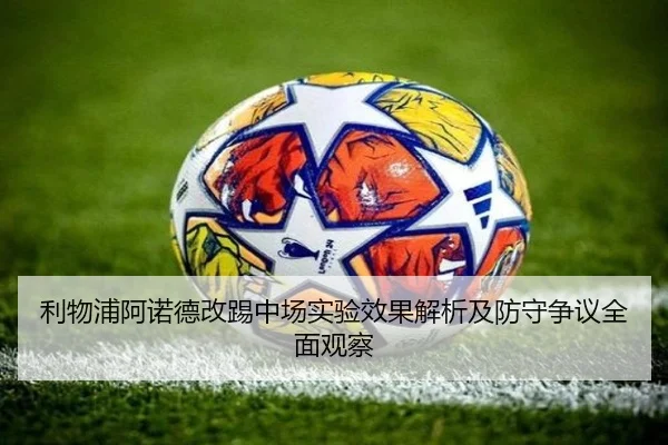 利物浦阿诺德改踢中场实验效果解析及防守争议全面观察