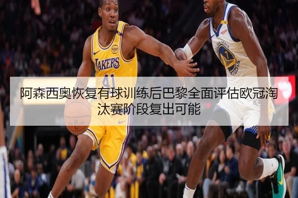 阿森西奥恢复有球训练后巴黎全面评估欧冠淘汰赛阶段复出可能